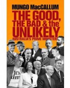  Mungo MacCallum - The Good, the Bad &amp; and the Unlikely: Australia&#039;s Prime Ministers (Reviews)