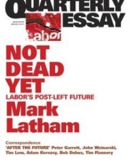  Not Dead Yet: Labor&#039;s Post-Left Future - Mark Latham (Reviews)