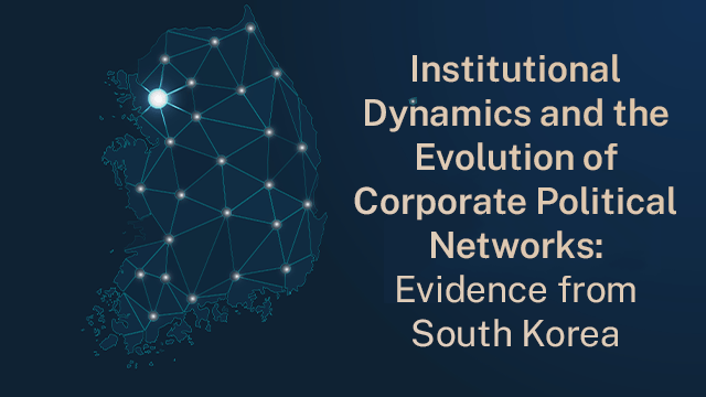 Institutional Dynamics and the Evolution of Corporate Political Networks: Evidence from South Korea